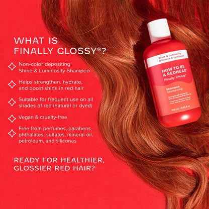 Finally Glossy® Shine & Luminosity Shampoo for Redheads (PRE-ORDER) Finally Glossy® Shine & Luminosity Shampoo for Redheads (PRE-ORDER)
